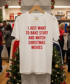 I Just Want To Bake Stuff And Watch Christmas Movies shirt