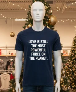Love Is Still The Most Powerful Force On The Planet American style t-shirt