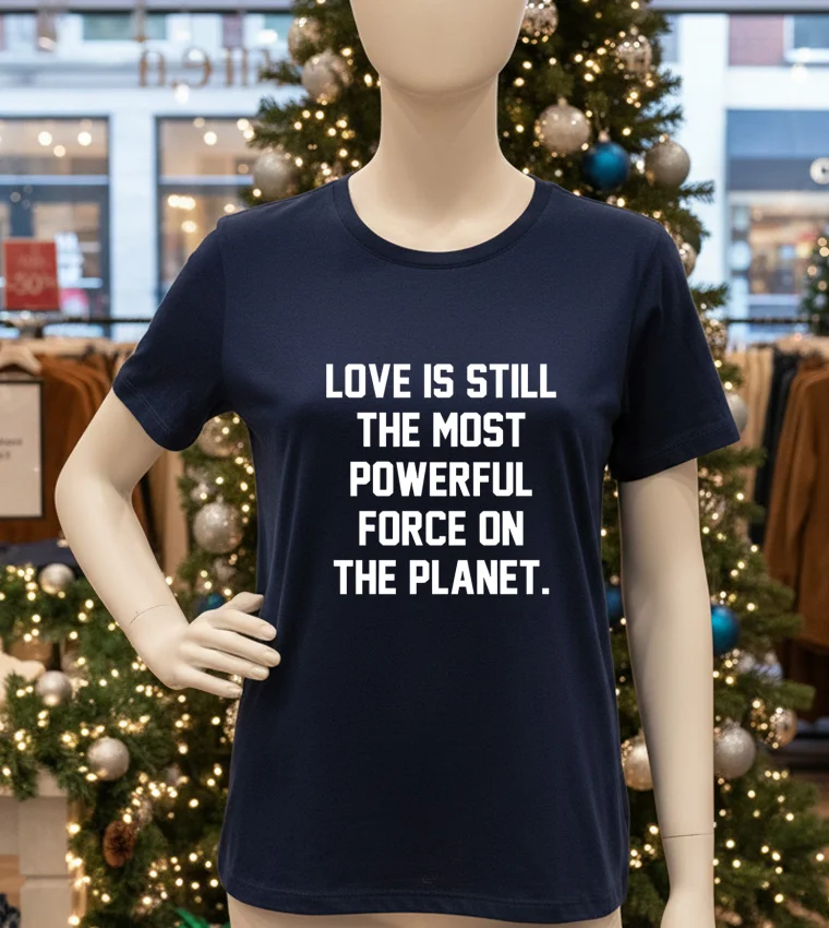 Love Is Still The Most Powerful Force On The Planet - navy-t-shirt Love Is Still The Most Powerful Force On The Planet Navy T Shirt