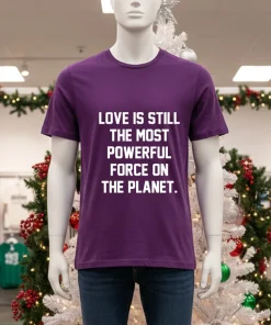 Love Is Still The Most Powerful Force On The Planet American style t-shirt