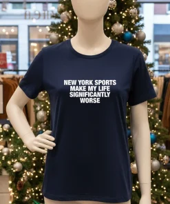New York Sports Make My Life Significantly Worse American style t-shirt