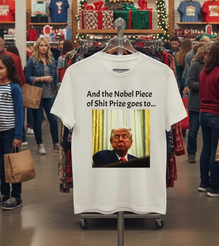 And The Nobel Piece Of Shit Prize Goes To Trump T   White T Shirt