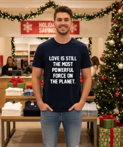 Love Is Still The Most Powerful Force On The Planet American style t-shirt